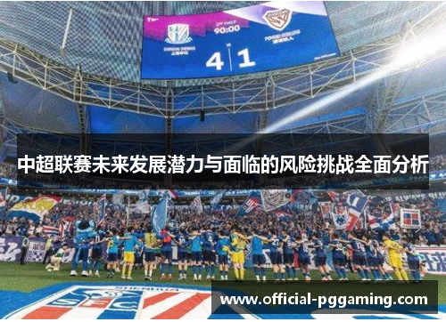 中超联赛未来发展潜力与面临的风险挑战全面分析