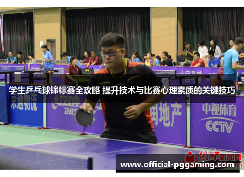 学生乒乓球锦标赛全攻略 提升技术与比赛心理素质的关键技巧