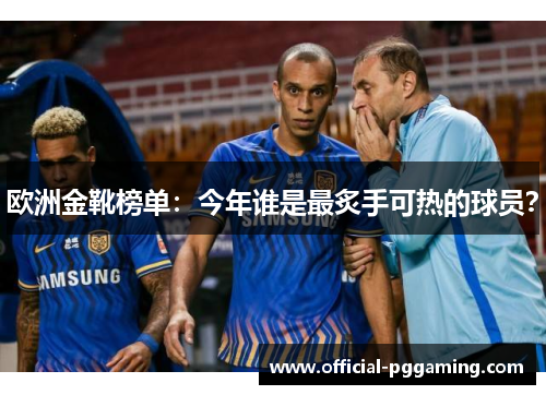 欧洲金靴榜单：今年谁是最炙手可热的球员？