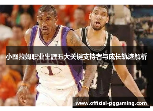 小图拉姆职业生涯五大关键支持者与成长轨迹解析