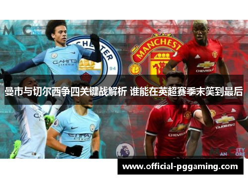 曼市与切尔西争四关键战解析 谁能在英超赛季末笑到最后