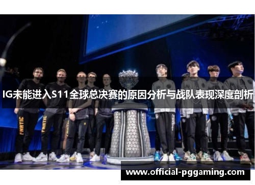 IG未能进入S11全球总决赛的原因分析与战队表现深度剖析