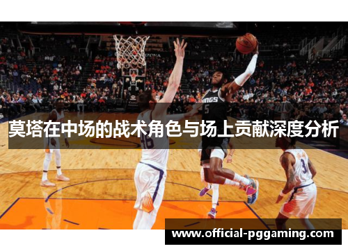 莫塔在中场的战术角色与场上贡献深度分析