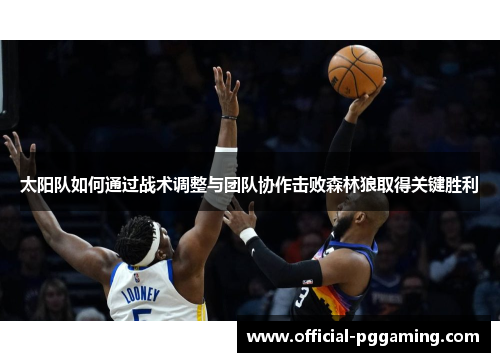 太阳队如何通过战术调整与团队协作击败森林狼取得关键胜利 太阳队如何通过战术调整与团队协作击败森林狼取得关键胜利