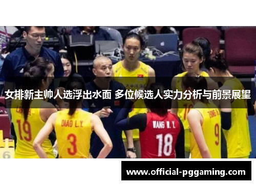 女排新主帅人选浮出水面 多位候选人实力分析与前景展望