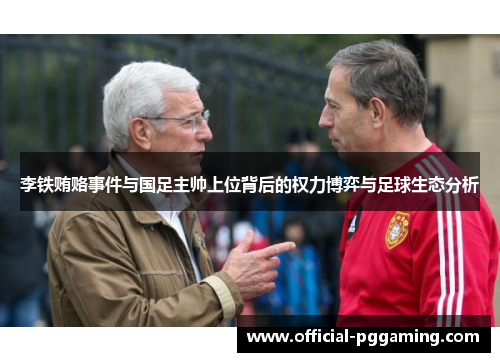 李铁贿赂事件与国足主帅上位背后的权力博弈与足球生态分析 李铁贿赂事件与国足主帅上位背后的权力博弈与足球生态分析