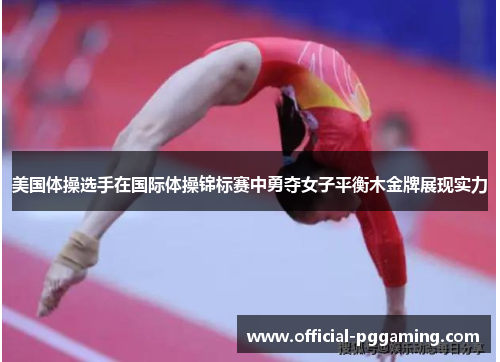 美国体操选手在国际体操锦标赛中勇夺女子平衡木金牌展现实力